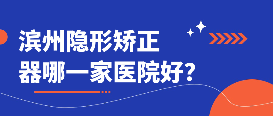 濱州隱形矯正器哪一家醫(yī)院好？濱州隱形矯正器的醫(yī)院有濱城中悅/齡航醫(yī)院