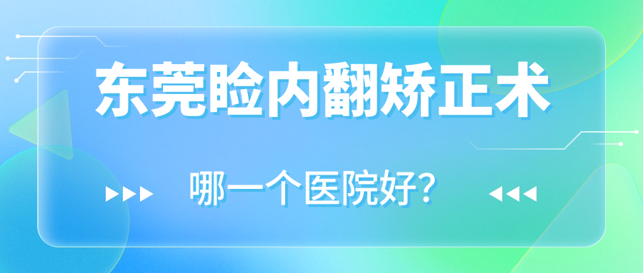 東莞瞼內(nèi)翻矯正術(shù)哪一個(gè)醫(yī)院好？硬實(shí)力人氣相對(duì)比:清溪醫(yī)院/石碣醫(yī)院/松山湖中心醫(yī)院等十家