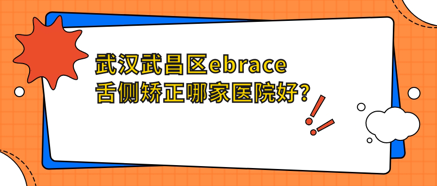 武漢武昌區(qū)ebrace舌側(cè)矯正哪家醫(yī)院好？武漢武昌區(qū)3m黃金incognito舌側(cè)矯正/挑選這些