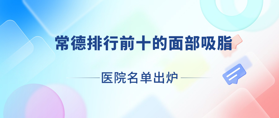 常德排行前十的面部吸脂醫(yī)院名單出爐(推薦常德面部吸脂很不錯的十家醫(yī)院)