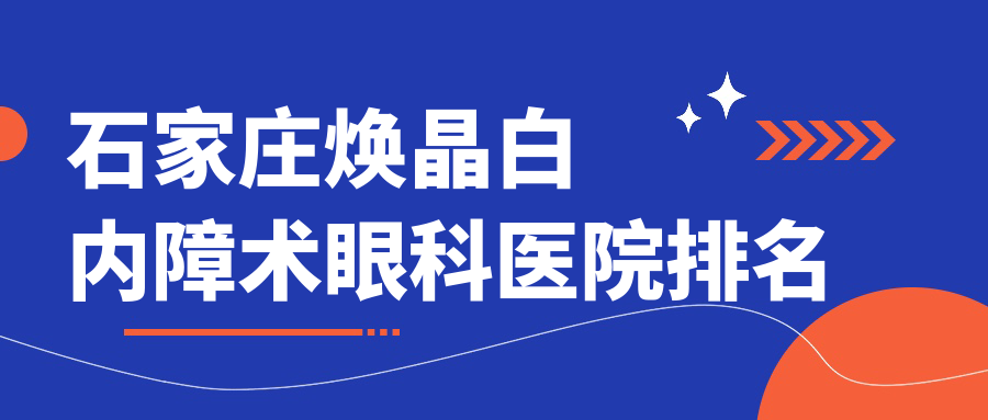 石家莊煥晶白內(nèi)障術(shù)醫(yī)院排名榜:/和醫(yī)院推薦