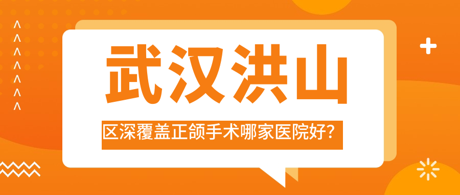武漢洪山區(qū)深覆蓋正頜手術(shù)哪家醫(yī)院好？排名前十醫(yī)院有武漢雅立德/武漢欣華興