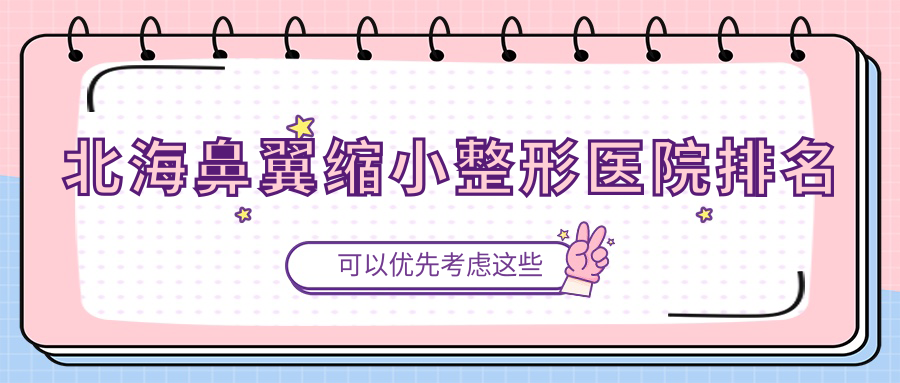 北海鼻翼縮小醫(yī)院排名靠前的北海伊梵做鼻頭縮小很好