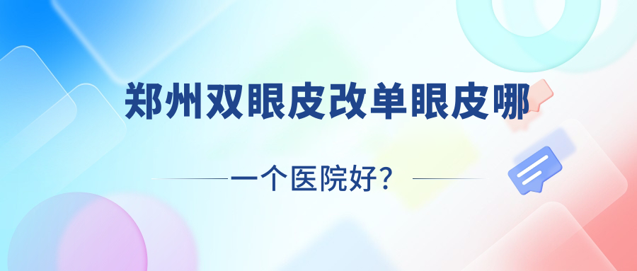 鄭州雙眼皮改單眼皮哪一個(gè)醫(yī)院好？2023排名榜單:諾顏一生|圣瑪婦產(chǎn)醫(yī)院美容科|一本雅致等入圍！附價(jià)格表