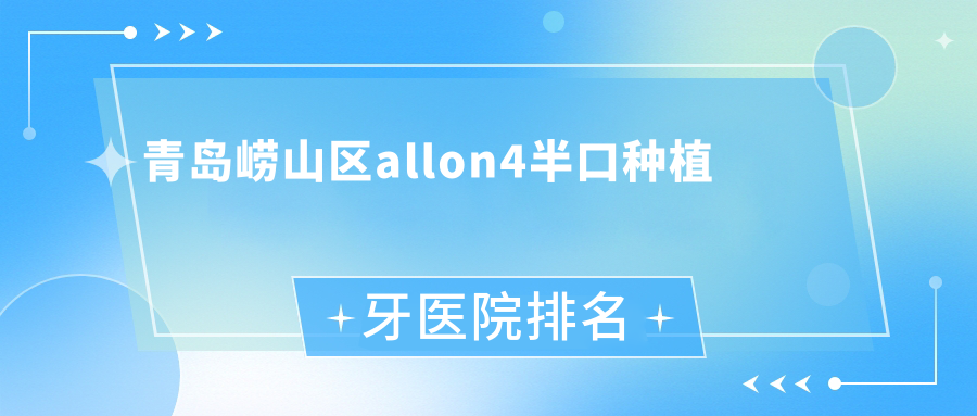 青島嶗山區(qū)allon4半口種植牙醫(yī)院排名青島嶗山區(qū)allon4半口種植牙青島伊美爾國賓好又便宜