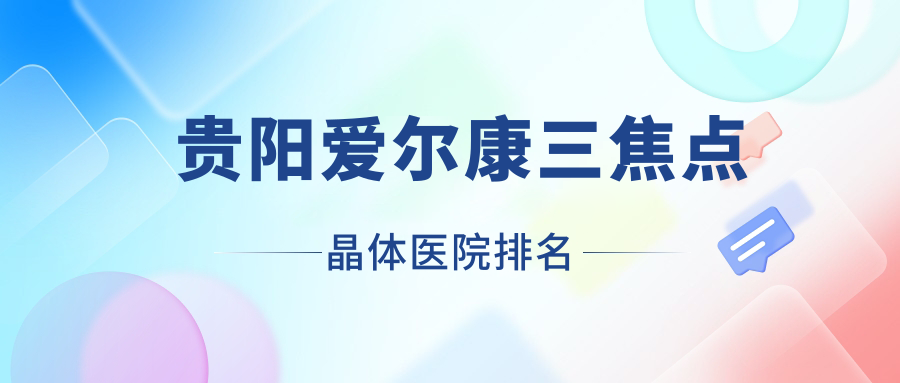 貴陽愛爾康三焦點晶體好的醫(yī)院排名，朋友們真實評價醫(yī)院分享