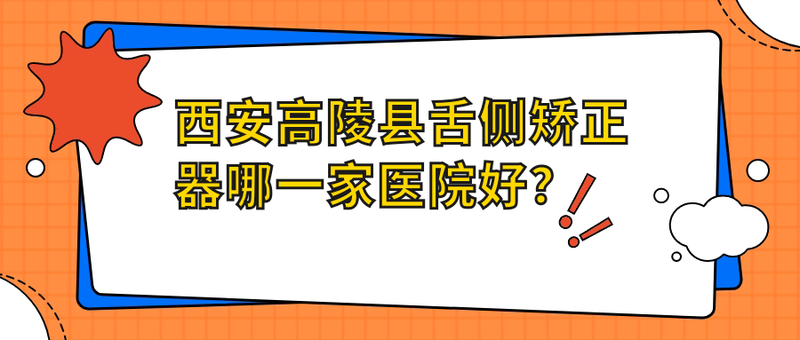西安高陵縣舌側(cè)矯正器哪一家醫(yī)院好？排名前十醫(yī)院有西安長安欣欣貝美/西安雁塔達(dá)爾美