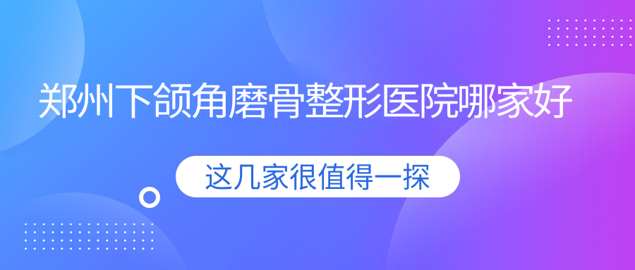 鄭州下頜角磨骨哪家好？鄭州下巴截骨術(shù)推薦博膚/河南熙美薈醫(yī)院/好面相