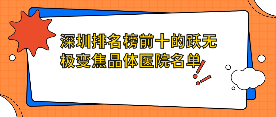 深圳排名榜前十的躍無(wú)極變焦晶體醫(yī)院名單出爐(推薦深圳躍無(wú)極變焦晶體比較好的十家醫(yī)院)