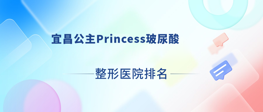宜昌公主Princess玻尿酸醫(yī)院排名榜:韓國(guó)婕爾玻尿酸/海薇玻尿酸和伊妍仕醫(yī)院推薦