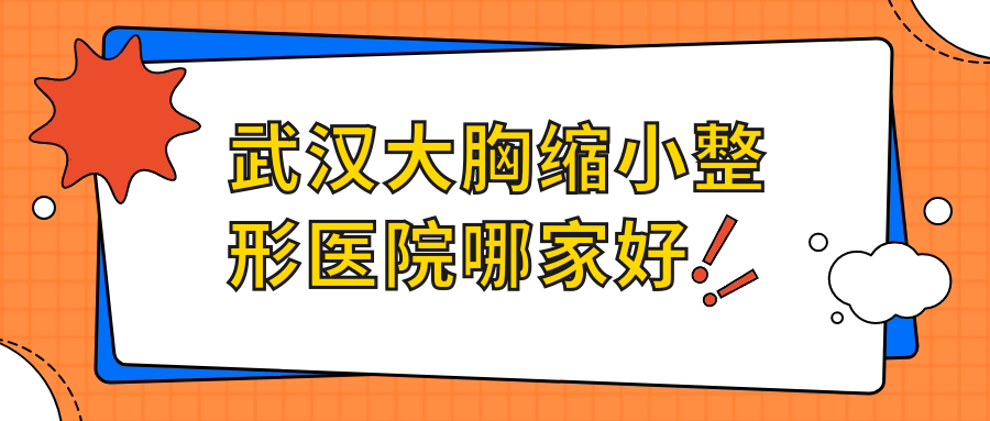 武漢大胸縮小哪家好？武漢整形醫(yī)院排名維秘芙/悅庭致臻/淳美人