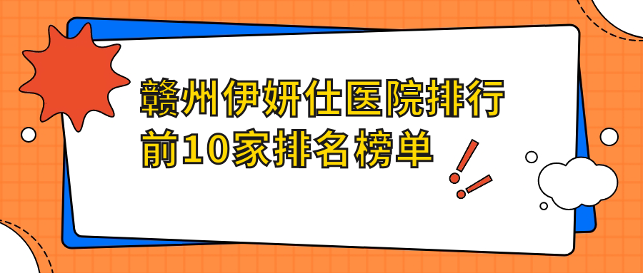 贛州伊妍仕醫(yī)院排行前10家排名榜單總覽/泉范是當?shù)責衢T醫(yī)院