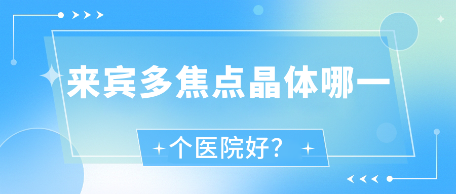 來(lái)賓多焦點(diǎn)晶體哪一個(gè)醫(yī)院好？精選十家當(dāng)?shù)貙?shí)力不低的整形機(jī)構(gòu)