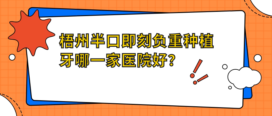 梧州半口即刻負(fù)重種植牙哪一家醫(yī)院好？排名前十醫(yī)院有時(shí)代/人民醫(yī)院科
