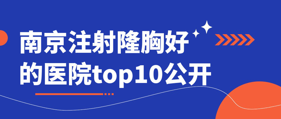南京注射隆胸好的醫(yī)院top10公開(kāi):懿佳|芙若絲|可唯思等有出名醫(yī)生
