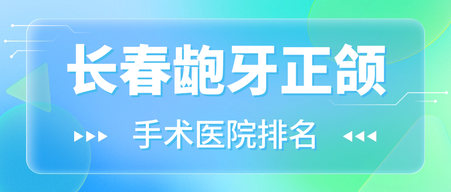 長(zhǎng)春齙牙正頜手術(shù)醫(yī)院排名長(zhǎng)春齙牙正頜手術(shù)劉策便宜又好