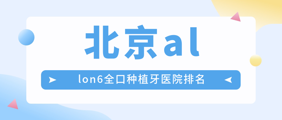 北京allon6全口种植牙医院排名北京allon6全口种植牙梵朗好还不贵 北京allon6全口种植牙医院排名北京allon6全口种植牙梵朗好还不贵