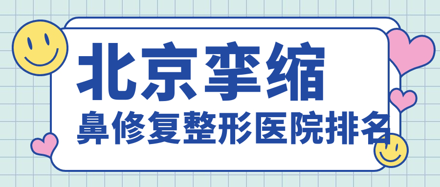 北京挛缩鼻修复医院排名前十:纯脂、郴州曹家做鼻再造好 北京挛缩鼻修复医院排名前十:纯脂、郴州曹家做鼻再造好