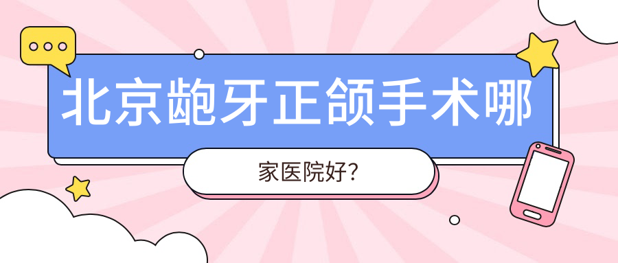 北京齙牙正頜手術哪家醫(yī)院好？北京齙牙正頜手術的醫(yī)院有誠之康/非凡