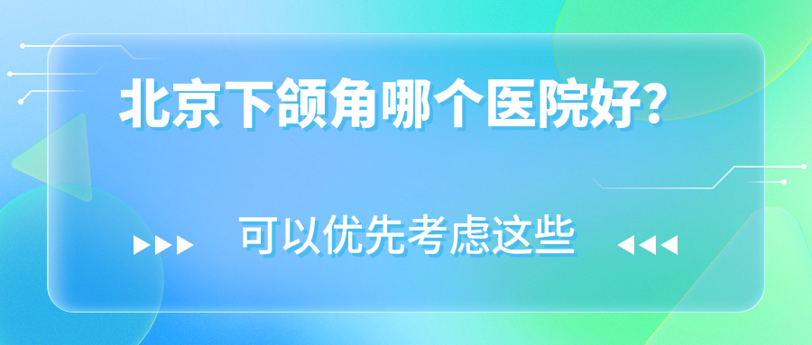北京下頜角哪個(gè)醫(yī)院好？精選十家本地硬實(shí)力比較高的整形機(jī)構(gòu)