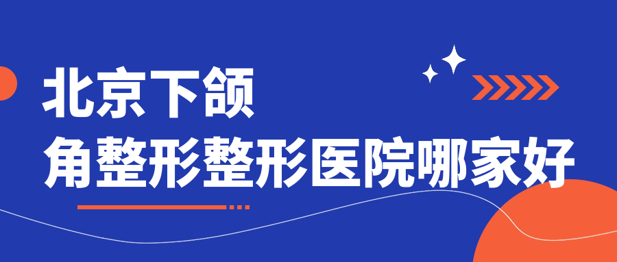 北京下颌角整形整形医院哪家好