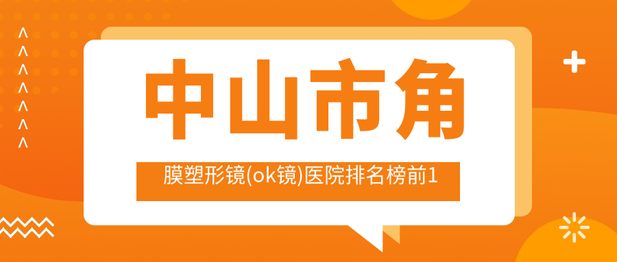中山市角膜塑形镜(ok镜)医院排名榜前1有哪些中山市较好角膜塑形镜(ok镜)眼科医院