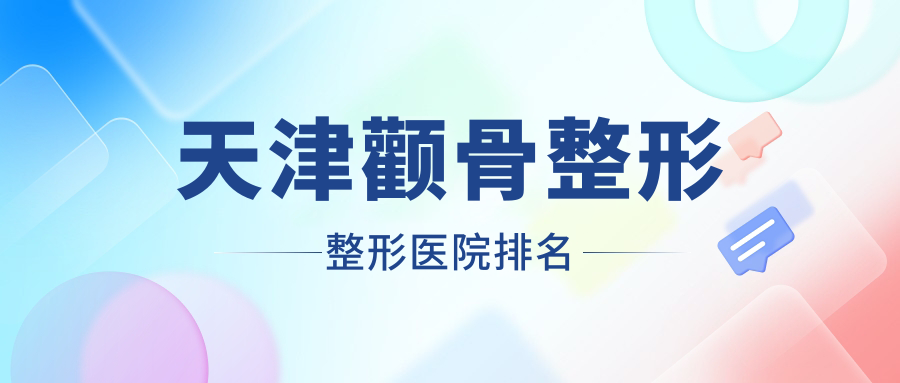 天津颧骨整形好的医院排名:颧骨整形好的专业医院除了联合丽格还有这十家