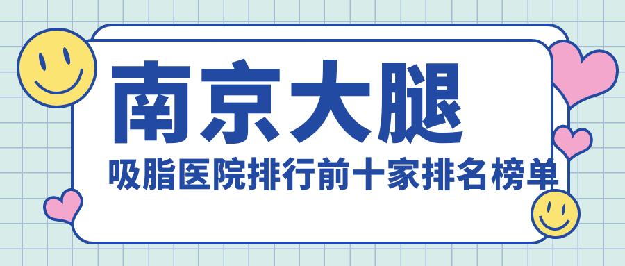 南京大腿吸脂医院排行前十家排名榜单总览、嘉怡美是本地热门医院