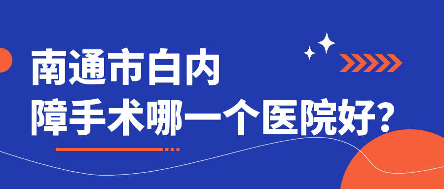 南通市白内障手术哪一个医院好？2023排行:泽明眼科|江河泽明|等入围！附价格表