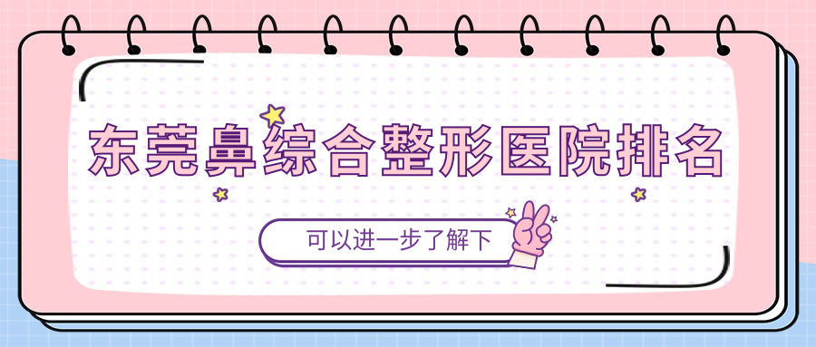 东莞鼻综合医院排名前列的东莞首延做耳软骨鼻部手术好