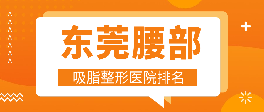 東莞腰部吸脂哪家醫(yī)院較好？人氣排行前十，維多利亞婦兒醫(yī)院科等人氣上榜