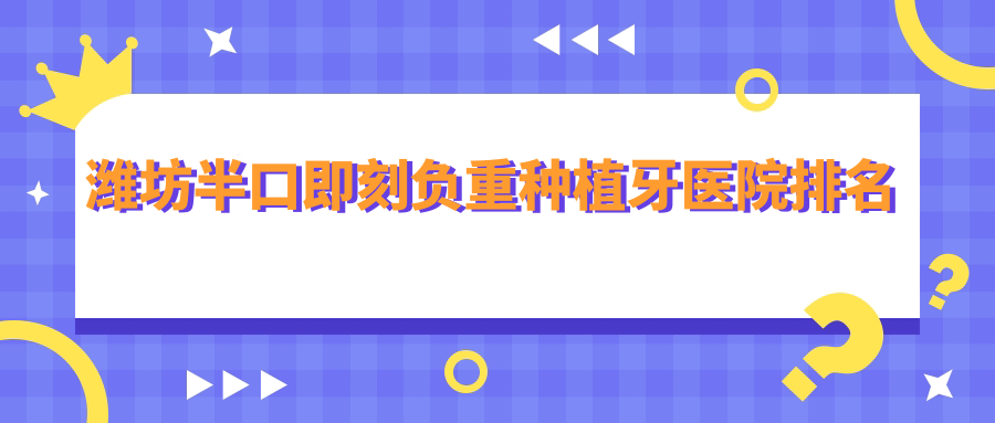 濰坊半口即刻負(fù)重種植牙醫(yī)院排名濰坊半口即刻負(fù)重種植牙高密貝利便宜又好