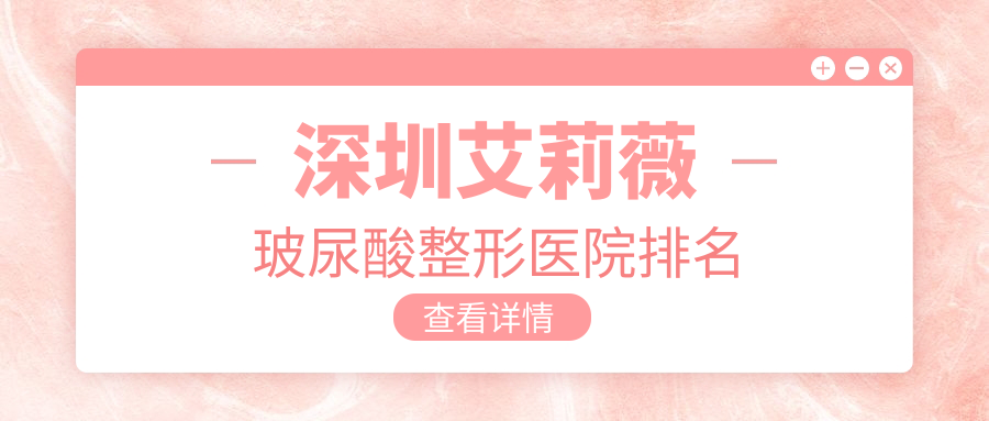 深圳艾莉薇玻尿酸整形医院排名