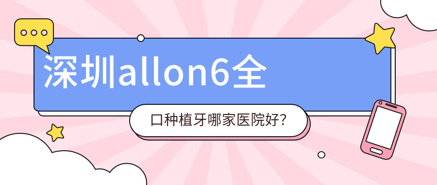 深圳allon6全口種植牙哪家醫(yī)院好？深圳allon6全口種植牙的醫(yī)院有友誠齒科/正夫水貝