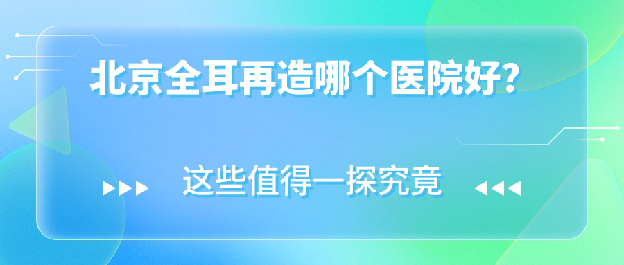 北京全耳再造哪個醫(yī)院好？成好、知音、歐揚(yáng)等這十家技術(shù)很好