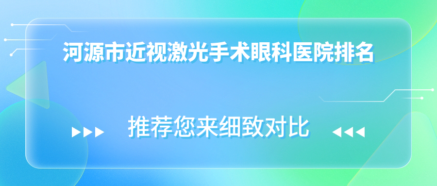 河源市近视激光手术医院排名榜:/和医院推荐 河源市近视激光手术医院排名榜:/和医院推荐