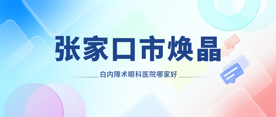 张家口市焕晶白内障术哪家好?张家口市眼科医院排名朝聚眼科、、 张家口市焕晶白内障术哪家好?张家口市眼科医院排名朝聚眼科、、