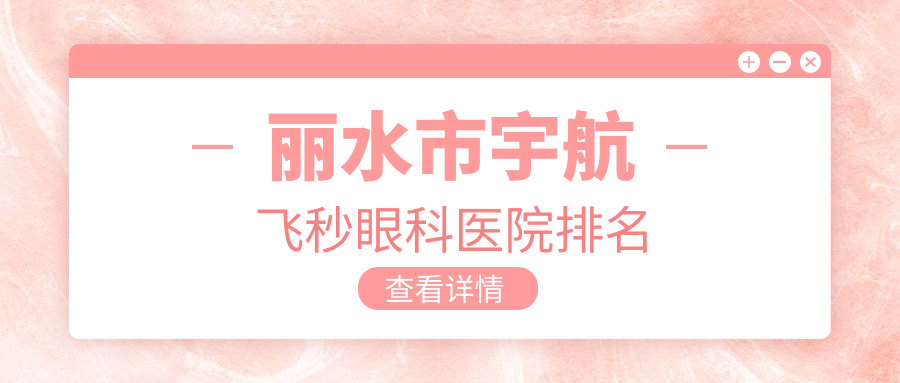 丽水市宇航飞秒好的医院排名:宇航飞秒好的专业医院除了&温州华厦眼科还有这一家 丽水市宇航飞秒好的医院排名:宇航飞秒好的专业医院除了&温州华厦眼科还有这一家