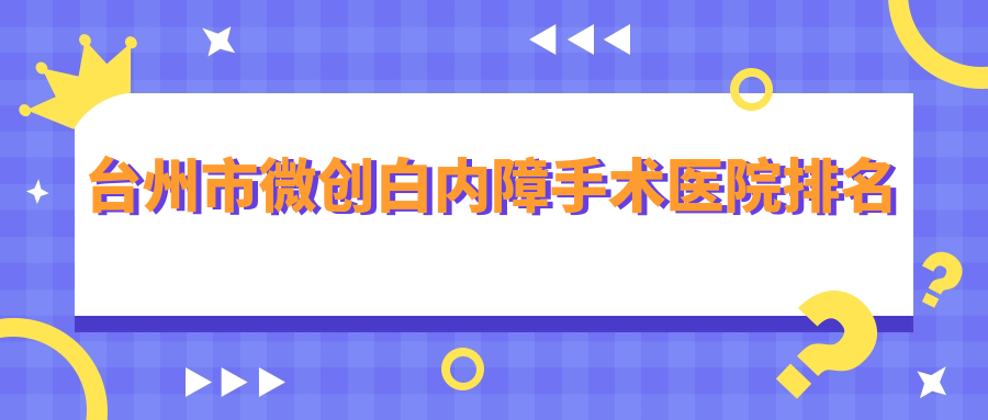 臺州市微創(chuàng)白內障手術正規(guī)的醫(yī)院:愛爾、愛爾眼科、排名前2