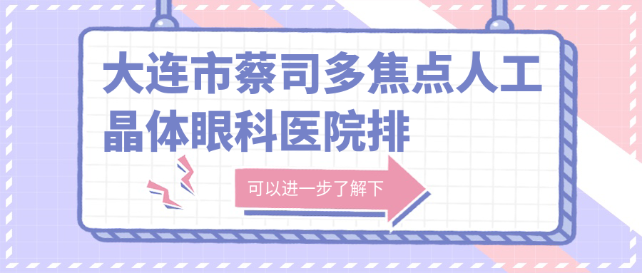 大連市蔡司多焦點人工晶體哪家醫(yī)院較好？人氣排行前五，華廈眼科等聲譽入選