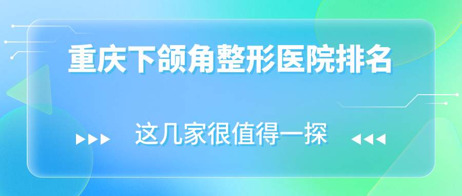 重庆下颌角整形医院排名