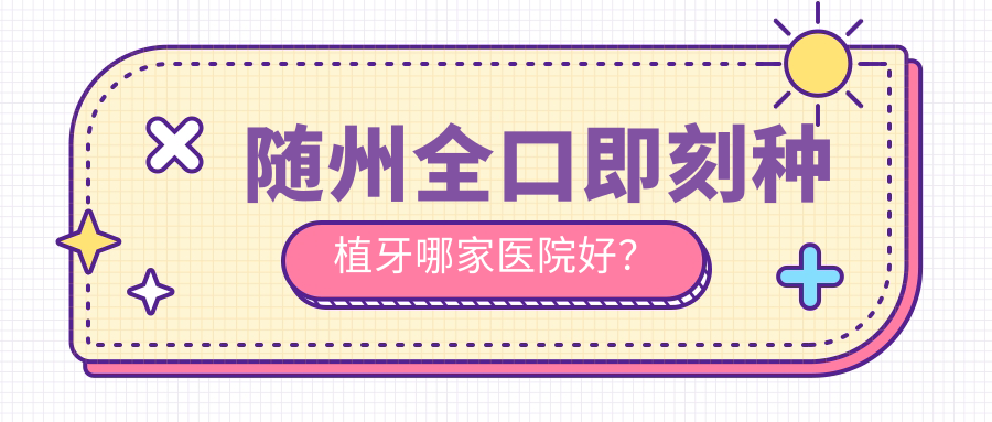 随州全口即刻种植牙哪家医院好？