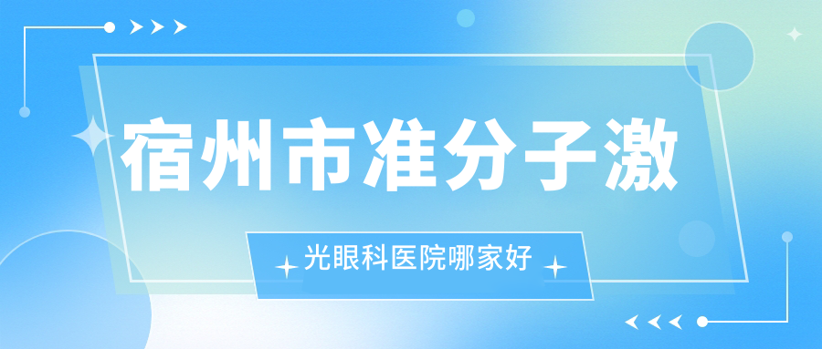 宿州市準分子激光哪家好？宿州市眼科醫(yī)院排名潤視//