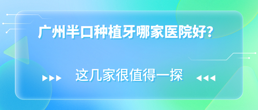 广州半口种植牙哪家医院好？