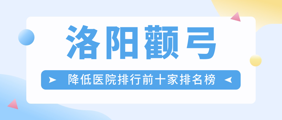 洛阳颧弓降低医院排行前十家排名榜