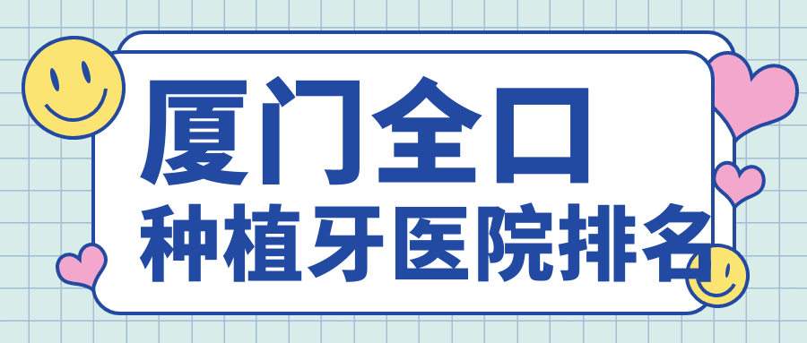 廈門全口種植牙醫(yī)院排名廈門全口種植牙思明奈爾思好還不貴
