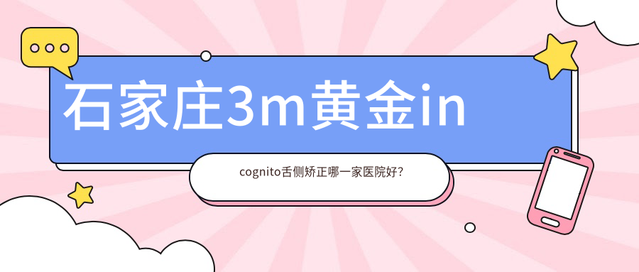 石家莊3m黃金incognito舌側(cè)矯正哪一家醫(yī)院好？石家莊3m黃金incognito舌側(cè)矯正的醫(yī)院有牙博士新華青云/普愛橋西