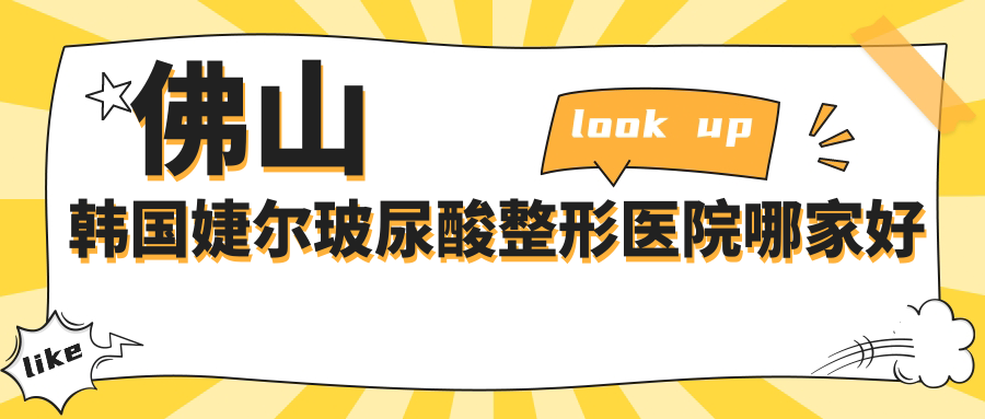 佛山韓國(guó)婕爾玻尿酸哪家好？佛山整形醫(yī)院排名廣大/夢(mèng)露/醫(yī)博士