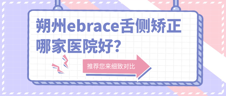 朔州ebrace舌側(cè)矯正哪家醫(yī)院好？朔州3m黃金incognito舌側(cè)矯正/選擇這幾家