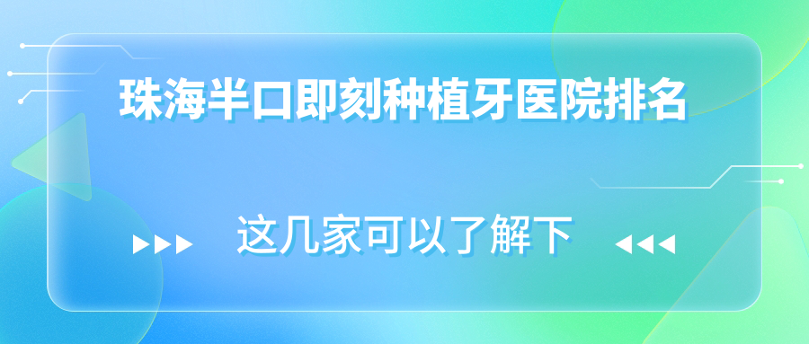 珠海半口即刻種植牙醫(yī)院排名珠海半口即刻種植牙雛鷹好還不貴